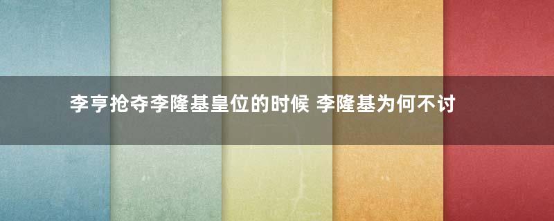 李亨抢夺李隆基皇位的时候 李隆基为何不讨伐李亨